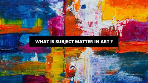 What is the Subject Matter in Art: A Multifaceted Exploration